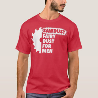 Sawdust Fairy Dust For Men for Craftsmen Carpenter Tシャツ