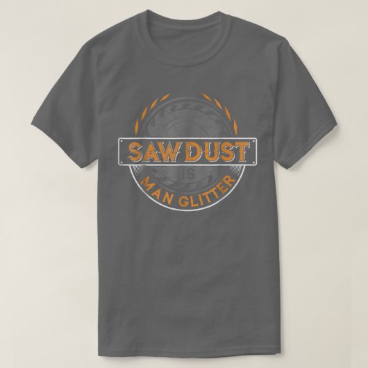Sawdust is Manグリッターfor Woodworkers & Carpente Tシャツ (デザイン正面)