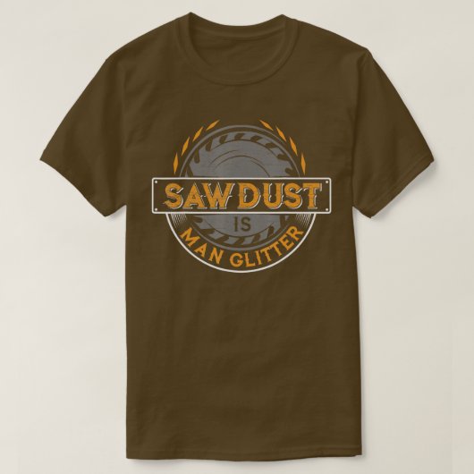 Sawdust is Manグリッターfor Woodworkers & Carpente Tシャツ (デザイン正面)