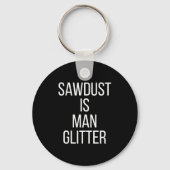 Sawdust Is Man Glitter Funny Mens Dad  キーホルダー (正面)