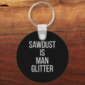 Sawdust Is Man Glitter Funny Mens Dad  キーホルダー (正面)