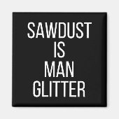 Sawdust Is Man Glitter Funny Mens Dad マグネット (正面)