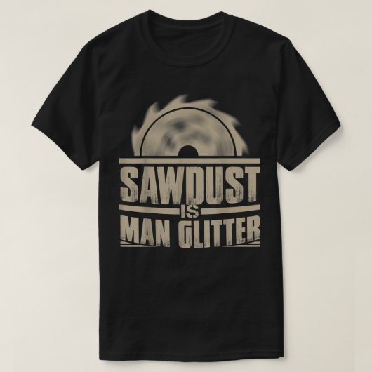 Sawdust Is Man Glitter Woodworking Tシャツ (デザイン正面)