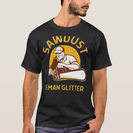 Sawdust is Man Lumberjack Chainsaw Woodworker Log Tシャツ (正面)