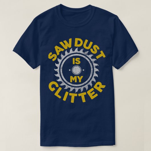Sawdust Is My Glitter Carpenter Gift  Tシャツ (デザイン正面)
