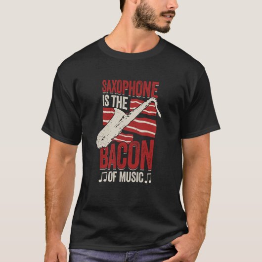 Saxophone Is The Bacon Of Music Saxophonist Tシャツ (正面)