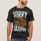 Saxophone Sorry I Have Plans With My Saxophone Tシャツ (正面)
