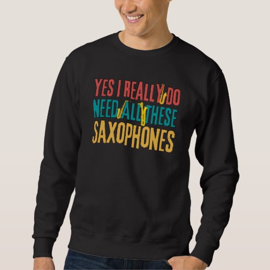 Saxophones Yes I Really Do Need All These Saxophon スウェットシャツ (正面)