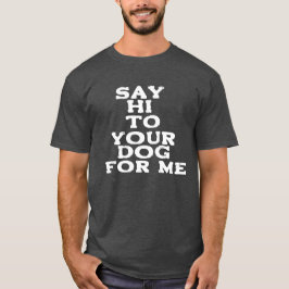 Say Hi to Your Dog for Me - Pet Loverおもしろいデザイン Tシャツ