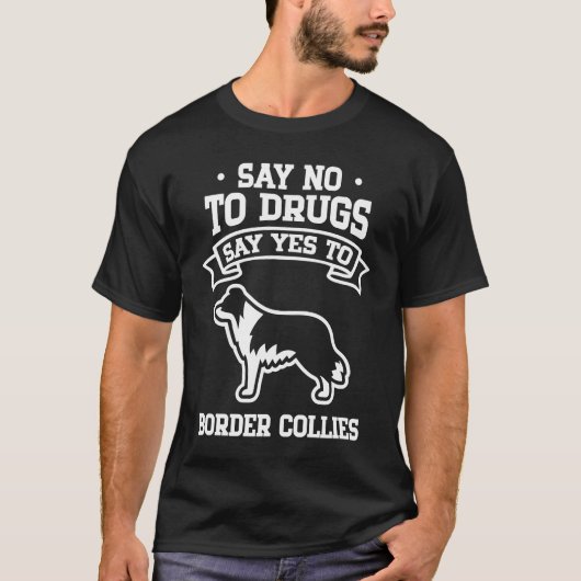 Say No to Drugs Say Yes to Border Collies Tシャツ (正面)