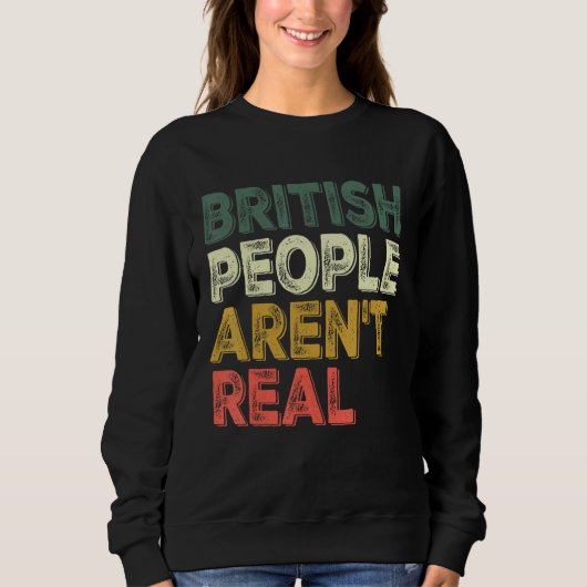 Saying British people aren t real スウェットシャツ (正面)