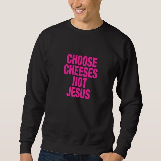 Saying for Atheists CHOOSE CHEESES NOT JESUS  1 スウェットシャツ (正面)