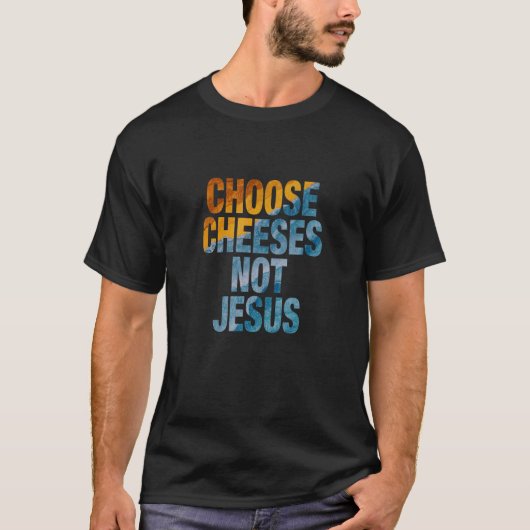 Saying for Atheists CHOOSE CHEESES NOT JESUS 20 Tシャツ (正面)