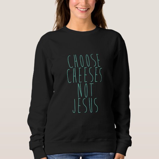 Saying for Atheists CHOOSE CHEESES NOT JESUS 25 スウェットシャツ (正面)