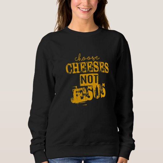 Saying for Atheists CHOOSE CHEESES NOT JESUS  27 スウェットシャツ (正面)