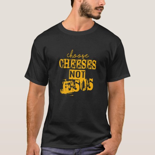 Saying for Atheists CHOOSE CHEESES NOT JESUS  27 Tシャツ (正面)