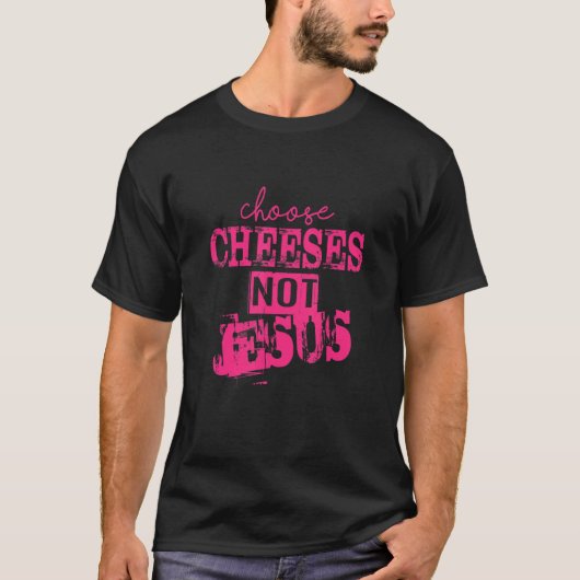 Saying for Atheists CHOOSE CHEESES NOT JESUS 33 Tシャツ (正面)