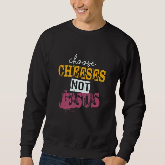Saying for Atheists CHOOSE CHEESES NOT JESUS 40 スウェットシャツ (正面)