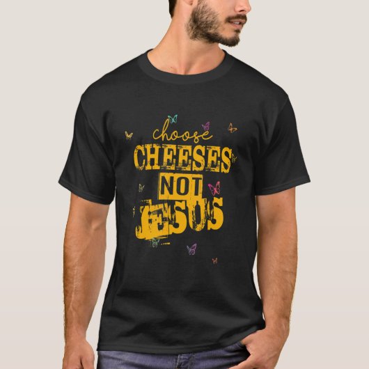 Saying for Atheists CHOOSE CHEESES NOT JESUS 41 Tシャツ (正面)