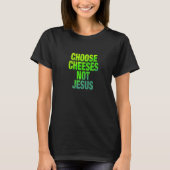 Saying for Atheists CHOOSE CHEESES NOT JESUS  54 Tシャツ (正面)