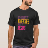 Saying for Atheists CHOOSE CHEESES NOT JESUS 56 Tシャツ (正面)