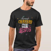 Saying for Atheists CHOOSE CHEESES NOT JESUS 65 Tシャツ (正面)