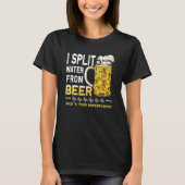 Saying I Split Water from Beer drinking Beer Tシャツ (正面)
