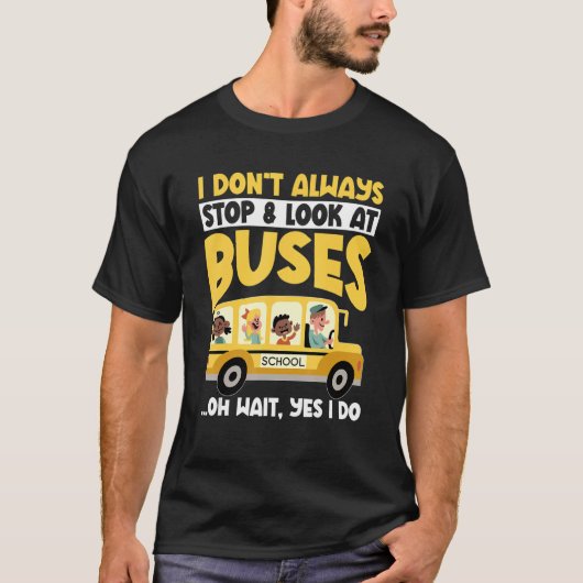 School Bus  I Don't Always Stop Look At Buses todd Tシャツ (正面)