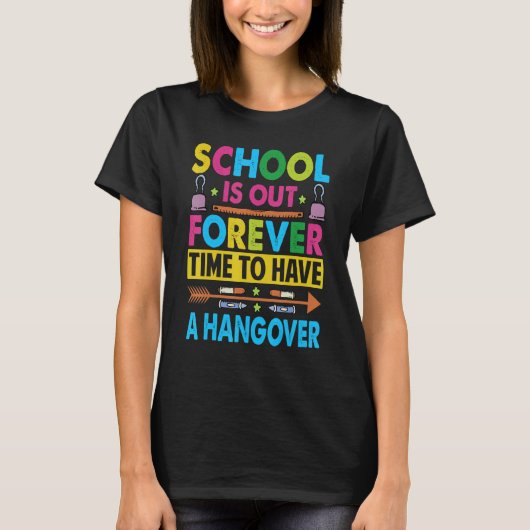 School Is Out Forever Time To Have A Hangover   Te Tシャツ (正面)