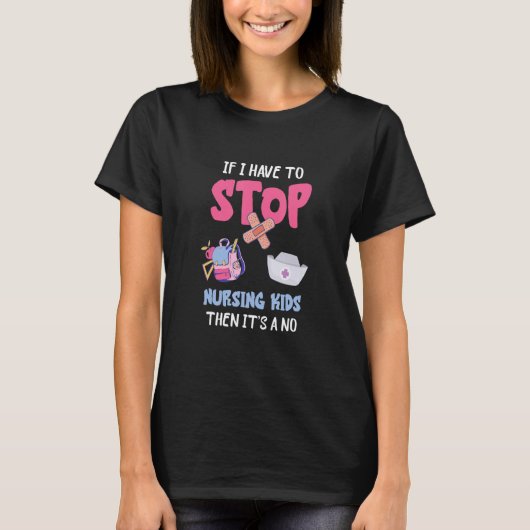 School Nursing Kids If I Have To Stop School Nurse Tシャツ (正面)