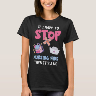 School Nursing Kids If I Have To Stop School Nurse Tシャツ