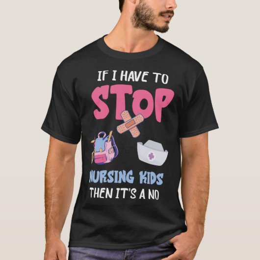 School Nursing Kids If I Have To Stop School Nurse Tシャツ (正面)