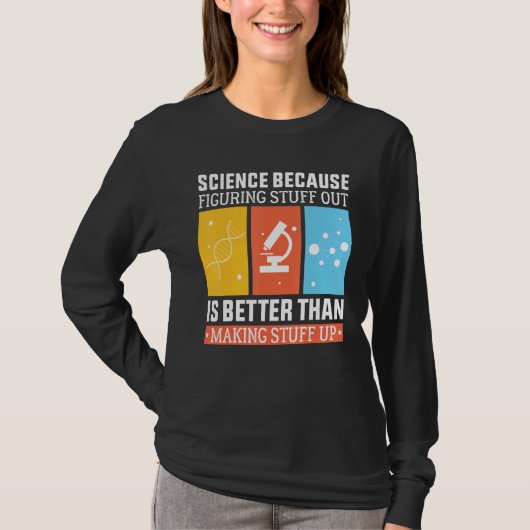 Science Because Figuring Out Is Better Than Making Tシャツ (正面)