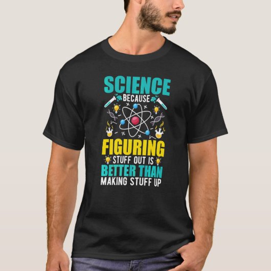 Science Because Figuring Out Is Better Than Making Tシャツ (正面)