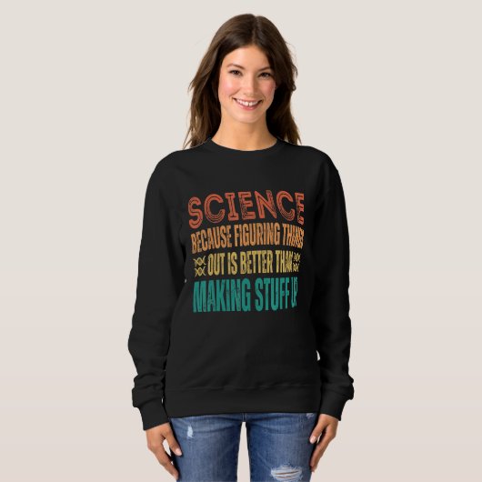 Science because figuring things out is better   Sc スウェットシャツ (正面フル)