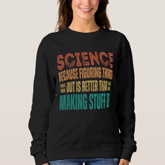 Science because figuring things out is better   Sc スウェットシャツ (正面)