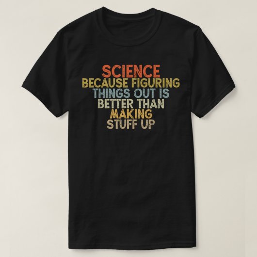 science because figuring things out is better tシャツ (デザイン正面)