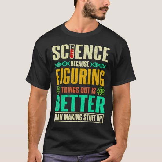 Science Because Figuring Things Out Is Better  Tシャツ (正面)
