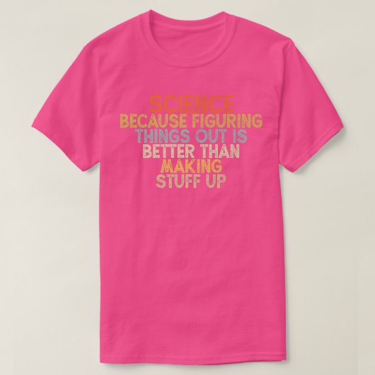 science because figuring things out is better  tシャツ (デザイン正面)