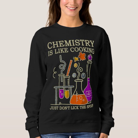 Science Chemistry Is Like Cooking Just Don't Lick  スウェットシャツ (正面)