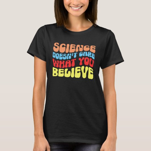 Science Doesn t Care What You Believe  Science Tシャツ (正面)