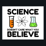 Science Doesn't Care What You Believe ポスター<br><div class="desc">Funny,  Nerd,  Geek,  Teacher,  Computer,  Programmer,  School,  Science Student</div>