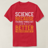 Science Figuring Things Out Is Better Than Making  Tシャツ (デザイン正面)