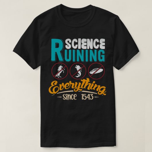 Science Has Been Ruining Everything Since 1543  Tシャツ (デザイン正面)