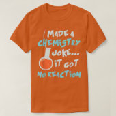 Science I Made A Chemistry Joke It Got No Reaction Tシャツ (デザイン正面)