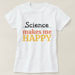 Science Makes Me Happy Quote Vibrant Modern Cute Tシャツ