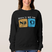 Science Nerd Don't Be So Salty Sodium Chlorine Ch スウェットシャツ (正面)