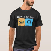 Science Nerd Don't Be So Salty Sodium Chlorine Ch Tシャツ (正面)