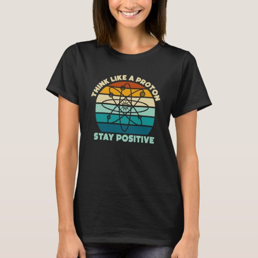 Science Physics Nerd Think Like a Proton Stay Posi Tシャツ (正面)