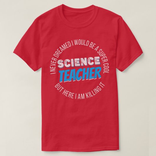 Science Teacher Funny I never Dreamed 2157 Tシャツ (デザイン正面)